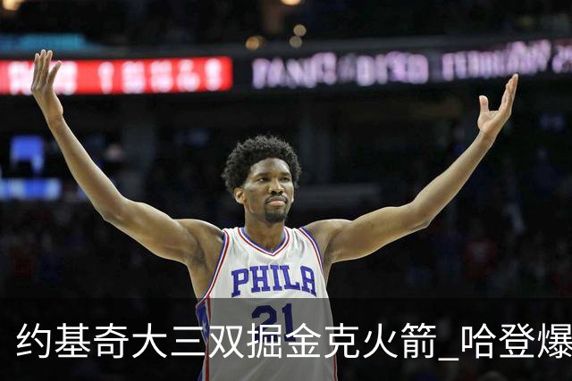 约基奇大三双掘金克火箭 哈登爆发快船胜国王