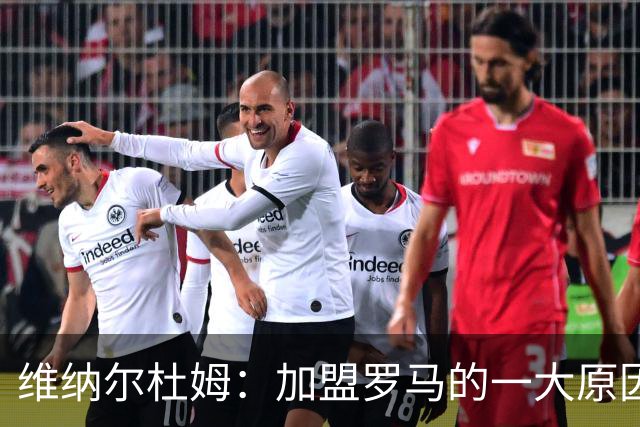维纳尔杜姆：加盟罗马的一大原因是因为萨拉赫的推荐